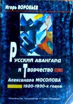 Книга Воробьёв И. Русский авангард и творчество Александра Мосолова 1920-1930-х годов, 11-17176, Баград.рф